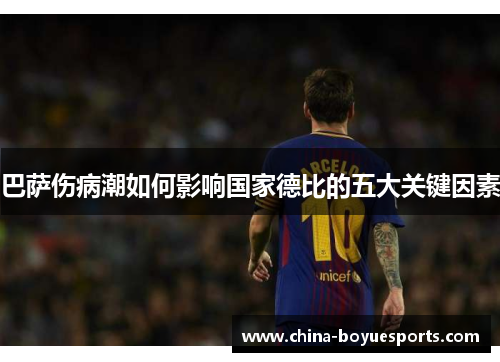 巴萨伤病潮如何影响国家德比的五大关键因素 巴萨伤病潮如何影响国家德比的五大关键因素