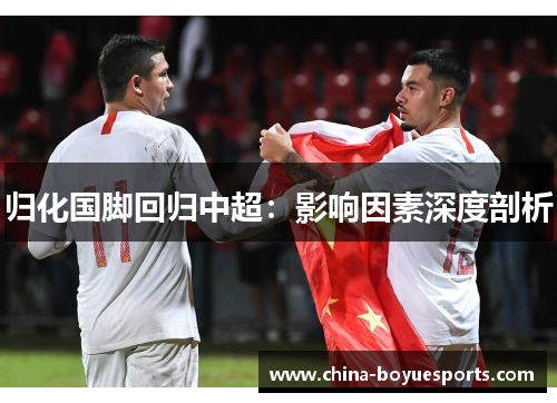 归化国脚回归中超:影响因素深度剖析 归化国脚回归中超:影响因素深度剖析