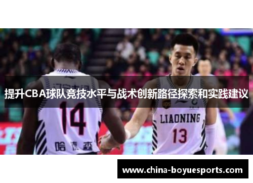 提升CBA球队竞技水平与战术创新路径探索和实践建议 提升CBA球队竞技水平与战术创新路径探索和实践建议
