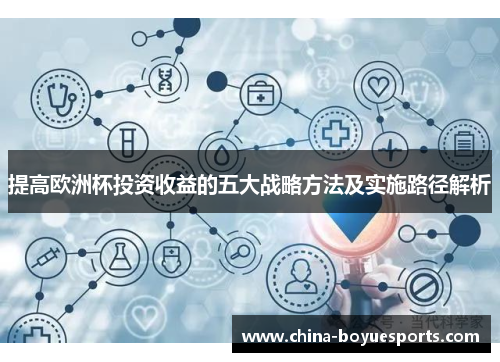 提高欧洲杯投资收益的五大战略方法及实施路径解析 提高欧洲杯投资收益的五大战略方法及实施路径解析