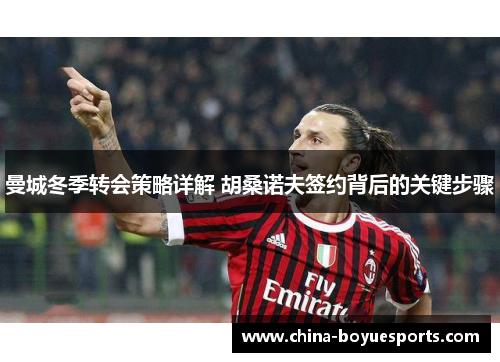 曼城冬季转会策略详解 胡桑诺夫签约背后的关键步骤 曼城冬季转会策略详解 胡桑诺夫签约背后的关键步骤