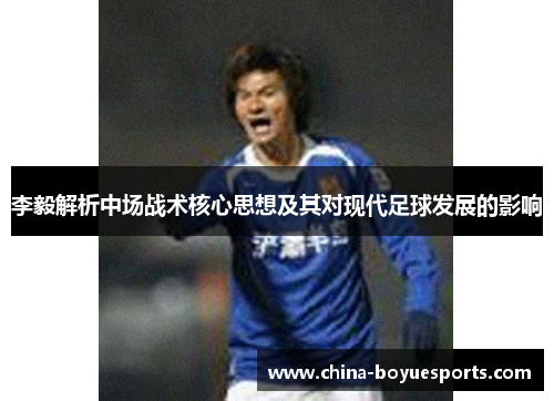 李毅解析中场战术核心思想及其对现代足球发展的影响
