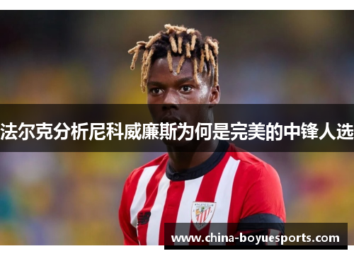 法尔克分析尼科威廉斯为何是完美的中锋人选 法尔克分析尼科威廉斯为何是完美的中锋人选