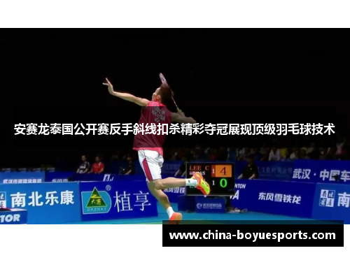 安赛龙泰国公开赛反手斜线扣杀精彩夺冠展现顶级羽毛球技术