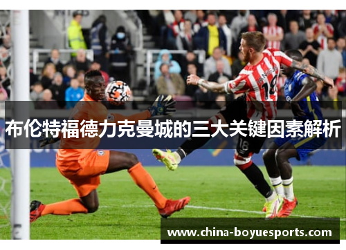 布伦特福德力克曼城的三大关键因素解析