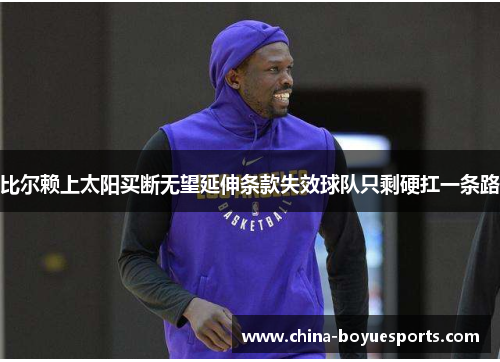 比尔赖上太阳买断无望延伸条款失效球队只剩硬扛一条路 比尔赖上太阳买断无望延伸条款失效球队只剩硬扛一条路