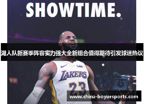 湖人队新赛季阵容实力强大全新组合值得期待引发球迷热议 湖人队新赛季阵容实力强大全新组合值得期待引发球迷热议