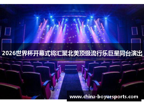 2026世界杯开幕式将汇聚北美顶级流行乐巨星同台演出