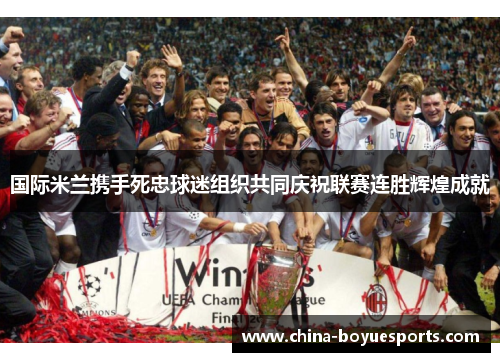 国际米兰携手死忠球迷组织共同庆祝联赛连胜辉煌成就