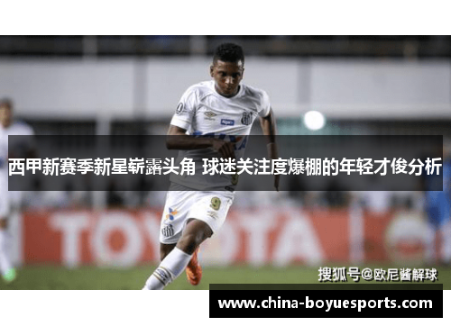 西甲新赛季新星崭露头角 球迷关注度爆棚的年轻才俊分析 西甲新赛季新星崭露头角 球迷关注度爆棚的年轻才俊分析