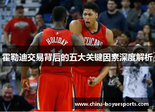 霍勒迪交易背后的五大关键因素深度解析 霍勒迪交易背后的五大关键因素深度解析