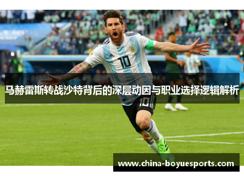 马赫雷斯转战沙特背后的深层动因与职业选择逻辑解析 马赫雷斯转战沙特背后的深层动因与职业选择逻辑解析